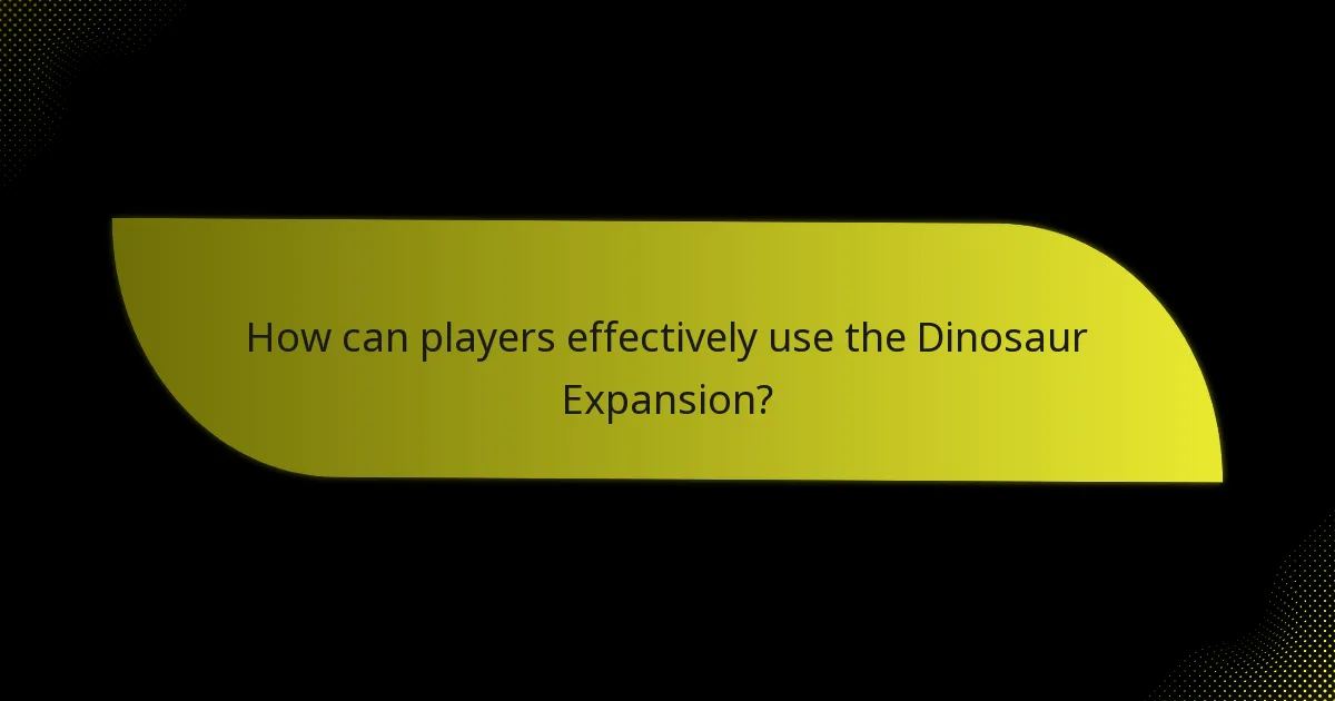 How can players effectively use the Dinosaur Expansion?