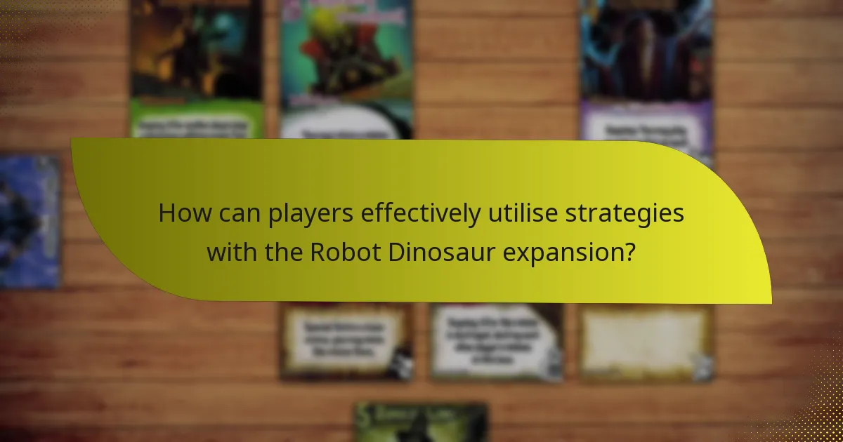 How can players effectively utilise strategies with the Robot Dinosaur expansion?