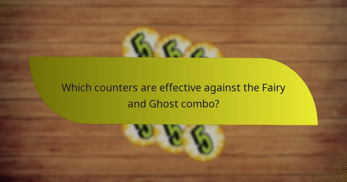 Which counters are effective against the Fairy and Ghost combo?